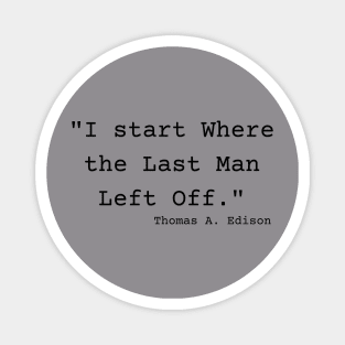 "I start Where the Last Man Left Off." Thomas A. Edison Magnet